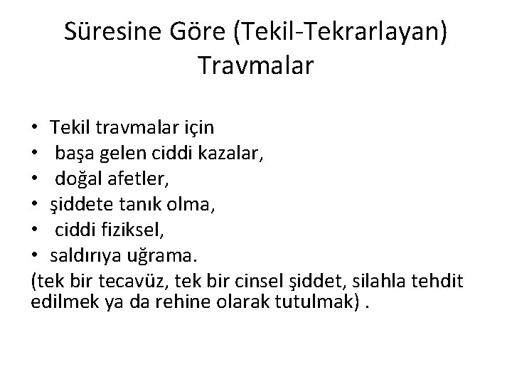 Süresine Göre (Tekil-Tekrarlayan) Travmalar • Tekil travmalar için • başa gelen ciddi kazalar, •