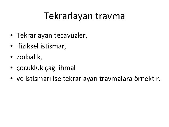 Tekrarlayan travma • • • Tekrarlayan tecavüzler, fiziksel istismar, zorbalık, çocukluk çağı ihmal ve