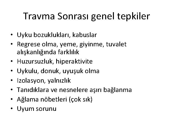 Travma Sonrası genel tepkiler • Uyku bozuklukları, kabuslar • Regrese olma, yeme, giyinme, tuvalet