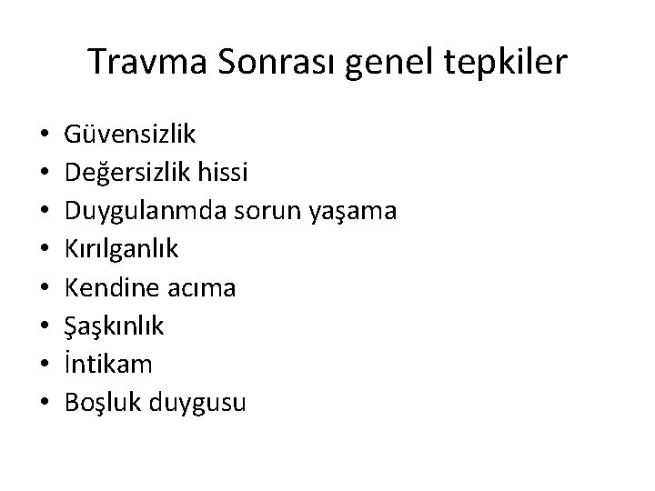 Travma Sonrası genel tepkiler • • Güvensizlik Değersizlik hissi Duygulanmda sorun yaşama Kırılganlık Kendine