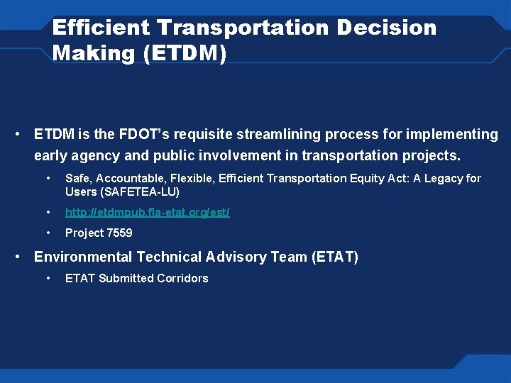 Efficient Transportation Decision Making (ETDM) • ETDM is the FDOT’s requisite streamlining process for