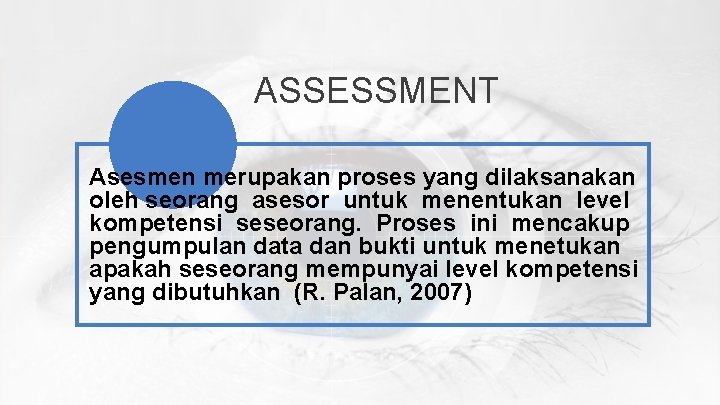 ASSESSMENT Asesmen merupakan proses yang dilaksanakan oleh seorang asesor untuk menentukan level kompetensi seseorang.