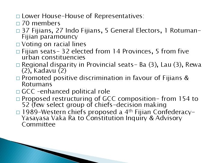 Lower House-House of Representatives: � 70 members � 37 Fijians, 27 Indo Fijians, 5
