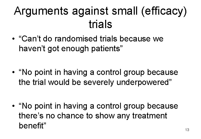 Arguments against small (efficacy) trials • “Can’t do randomised trials because we haven’t got
