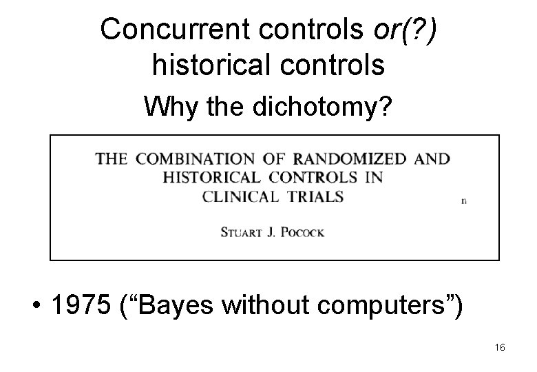 Concurrent controls or(? ) historical controls Why the dichotomy? • 1975 (“Bayes without computers”)