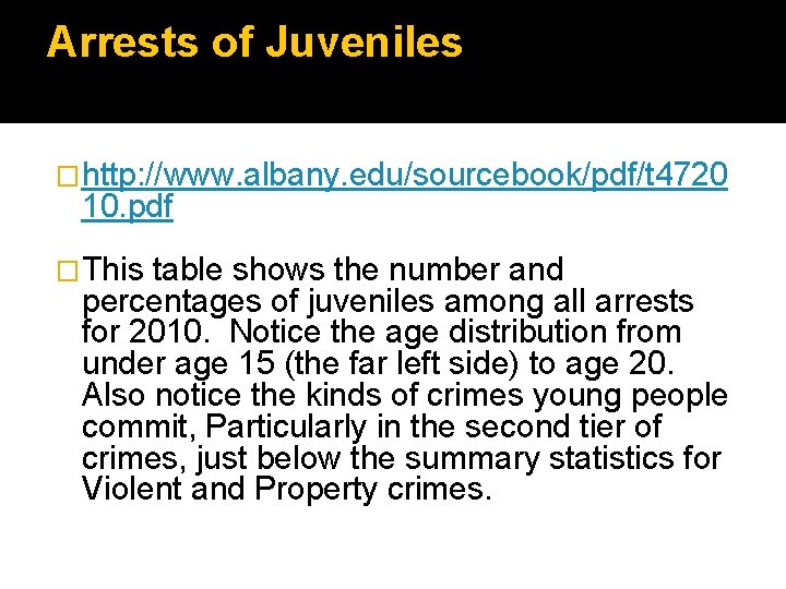 Arrests of Juveniles �http: //www. albany. edu/sourcebook/pdf/t 4720 10. pdf �This table shows the