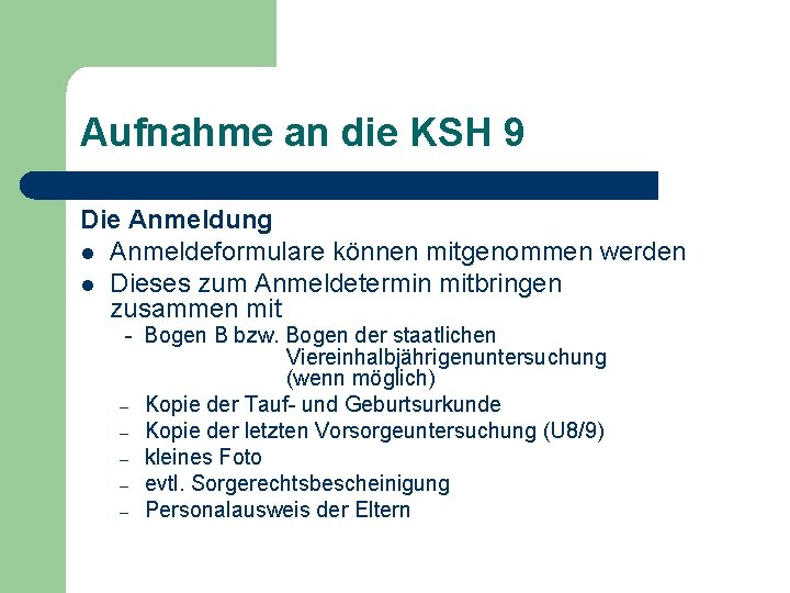 Aufnahme an die KSH 9 Die Anmeldung l Anmeldeformulare können mitgenommen werden l Dieses