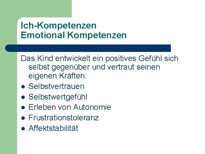 Ich-Kompetenzen Emotional Kompetenzen Das Kind entwickelt ein positives Gefühl sich selbst gegenüber und vertraut