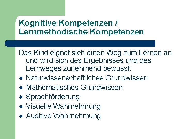 Kognitive Kompetenzen / Lernmethodische Kompetenzen Das Kind eignet sich einen Weg zum Lernen an