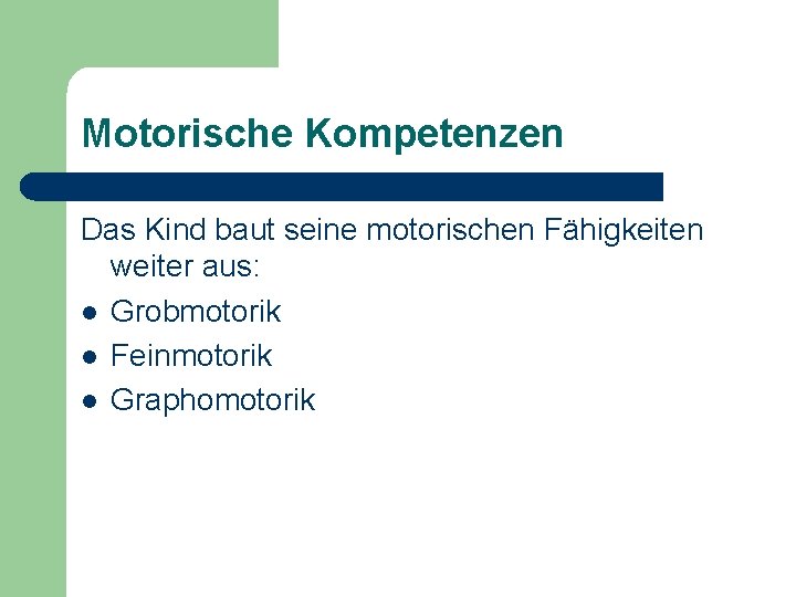 Motorische Kompetenzen Das Kind baut seine motorischen Fähigkeiten weiter aus: l Grobmotorik l Feinmotorik