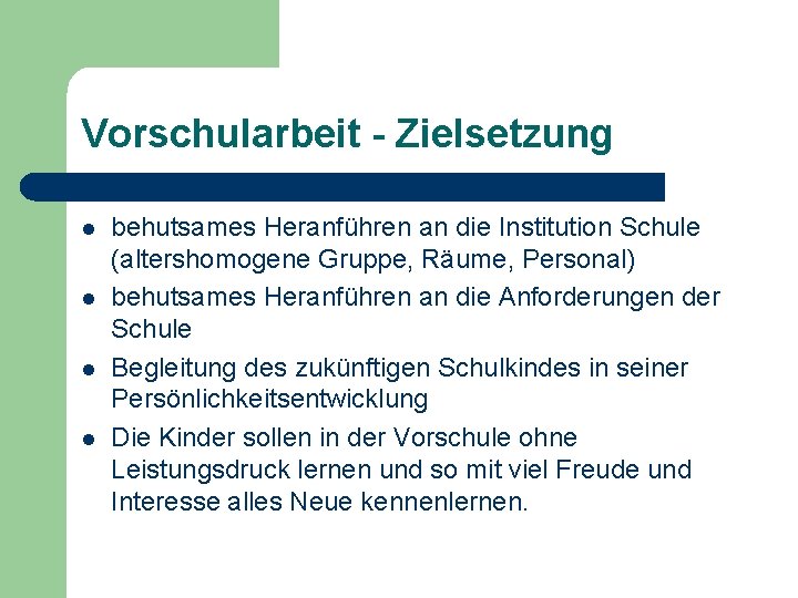 Vorschularbeit - Zielsetzung l l behutsames Heranführen an die Institution Schule (altershomogene Gruppe, Räume,