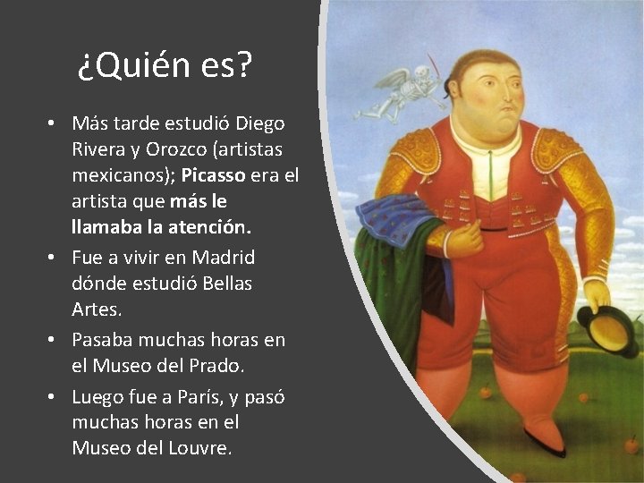 ¿Quién es? • Más tarde estudió Diego Rivera y Orozco (artistas mexicanos); Picasso era