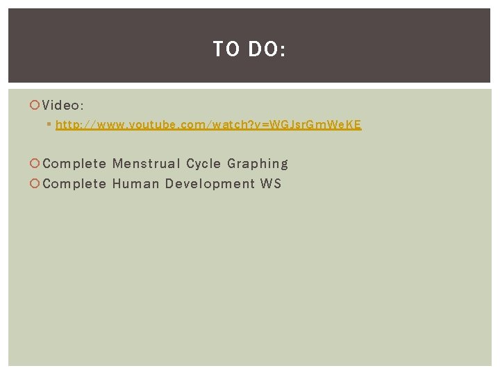 TO DO: Video: § http: //www. youtube. com/watch? v=WGJsr. Gm. We. KE Complete Menstrual