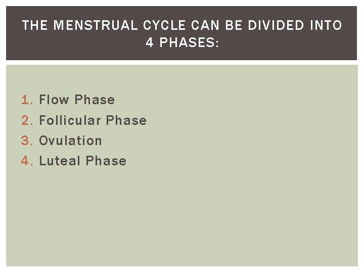 THE MENSTRUAL CYCLE CAN BE DIVIDED INTO 4 PHASES: 1. 2. 3. 4. Flow