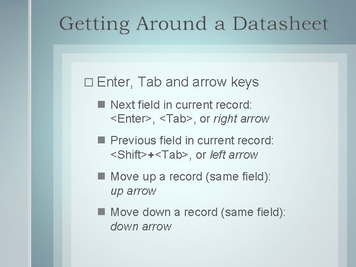  Enter, Tab and arrow keys Next field in current record: <Enter>, <Tab>, or