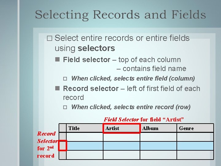  Select entire records or entire fields using selectors Field selector – top of