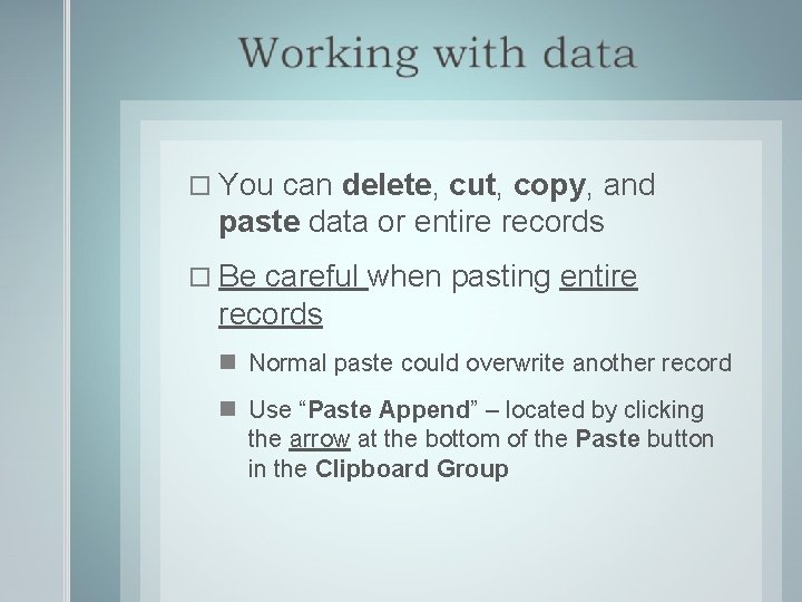  You can delete, cut, copy, and paste data or entire records Be careful