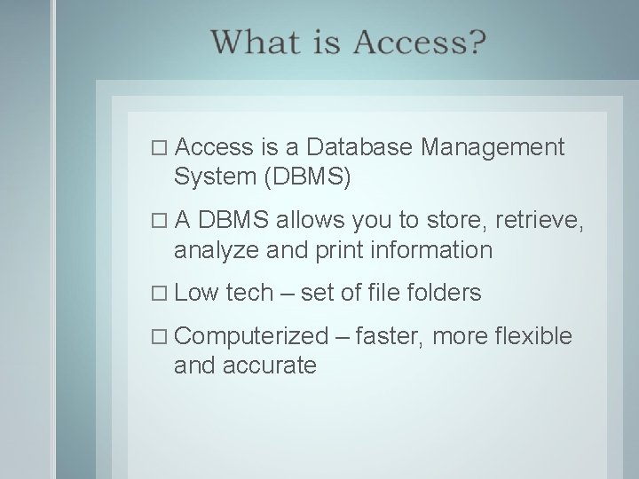  Access is a Database Management System (DBMS) A DBMS allows you to store,