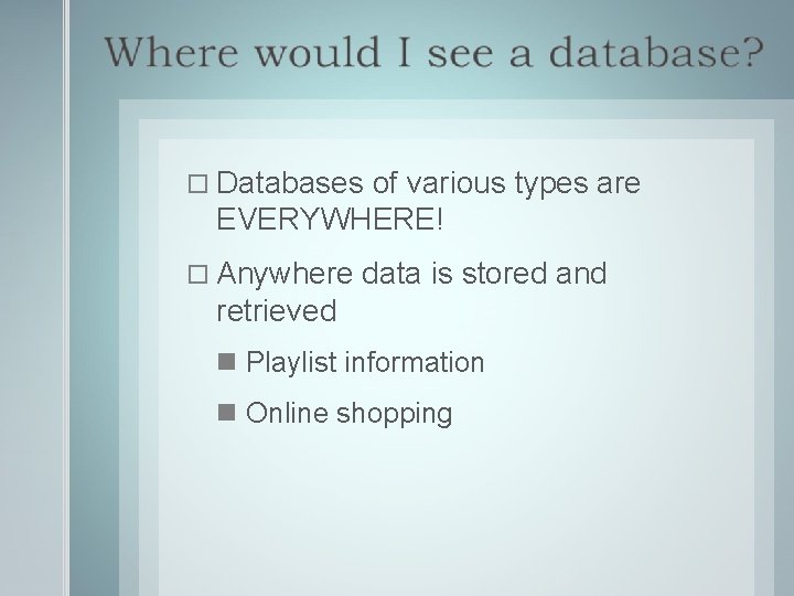  Databases of various types are EVERYWHERE! Anywhere data is stored and retrieved Playlist