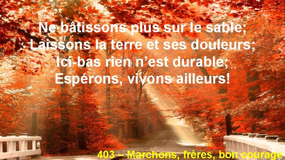 Ne bâtissons plus sur le sable; Laissons la terre et ses douleurs; Ici-bas rien