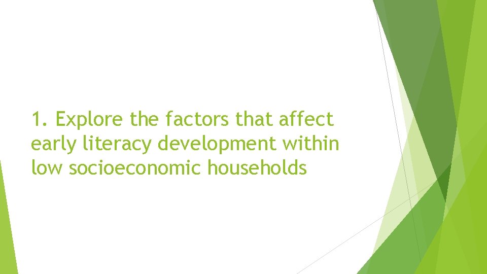 1. Explore the factors that affect early literacy development within low socioeconomic households 