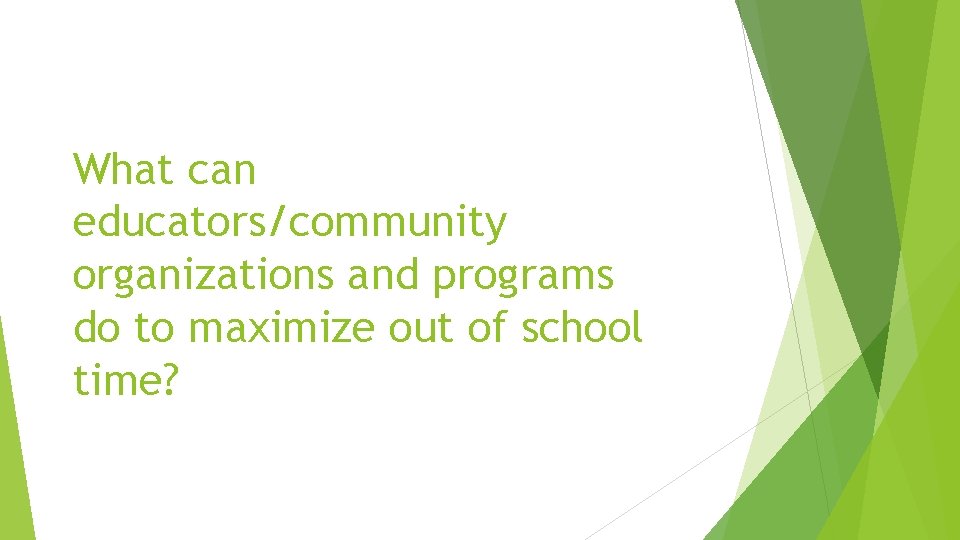 What can educators/community organizations and programs do to maximize out of school time? 
