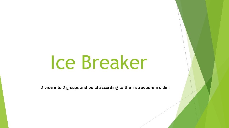 Ice Breaker Divide into 3 groups and build according to the instructions inside! 