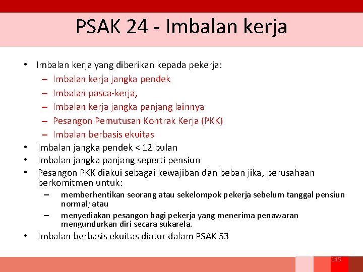 PSAK 24 ‐ Imbalan kerja • Imbalan kerja yang diberikan kepada pekerja: – Imbalan