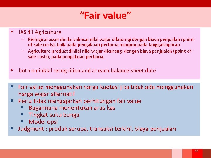 “Fair value” • IAS 41 Agriculture – Biological asset dinilai sebesar nilai wajar dikurangi