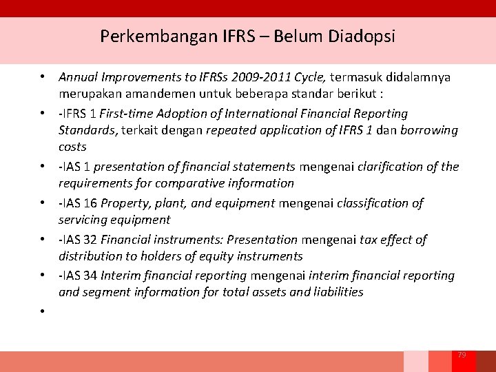 Perkembangan IFRS – Belum Diadopsi • Annual Improvements to IFRSs 2009 -2011 Cycle, termasuk