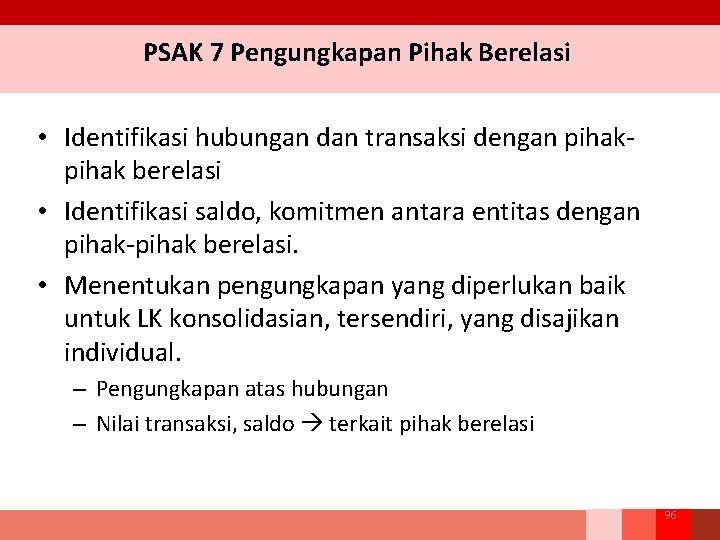 PSAK 7 Pengungkapan Pihak Berelasi • Identifikasi hubungan dan transaksi dengan pihak‐ pihak berelasi