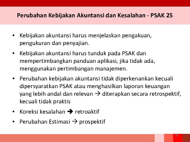 Perubahan Kebijakan Akuntansi dan Kesalahan - PSAK 25 • Kebijakan akuntansi harus menjelaskan pengakuan,