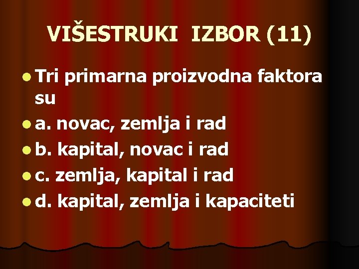 VIŠESTRUKI IZBOR (11) l Tri primarna proizvodna faktora su l a. novac, zemlja i