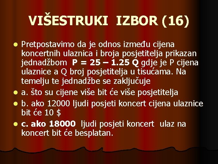 VIŠESTRUKI IZBOR (16) Pretpostavimo da je odnos između cijena koncertnih ulaznica i broja posjetitelja