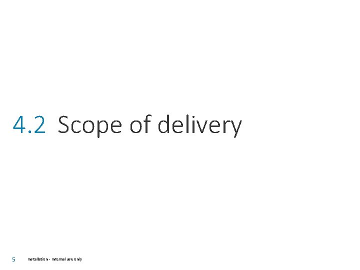 4. 2 Scope of delivery 5 Installation - Internal use only 