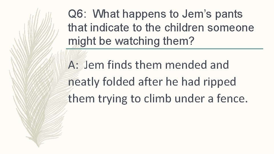 Q 6: What happens to Jem’s pants that indicate to the children someone might