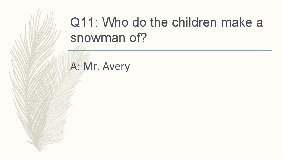 Q 11: Who do the children make a snowman of? A: Mr. Avery 