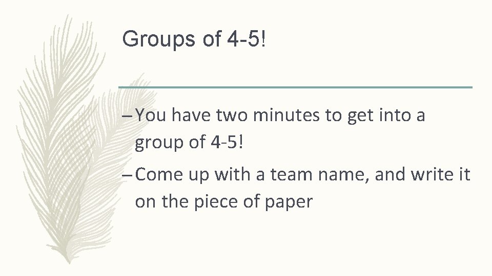 Groups of 4 -5! – You have two minutes to get into a group