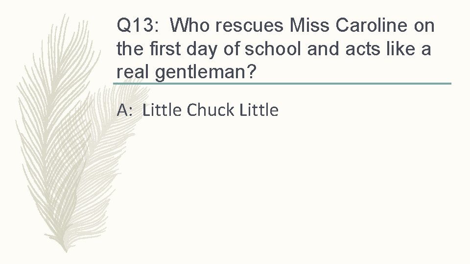 Q 13: Who rescues Miss Caroline on the first day of school and acts