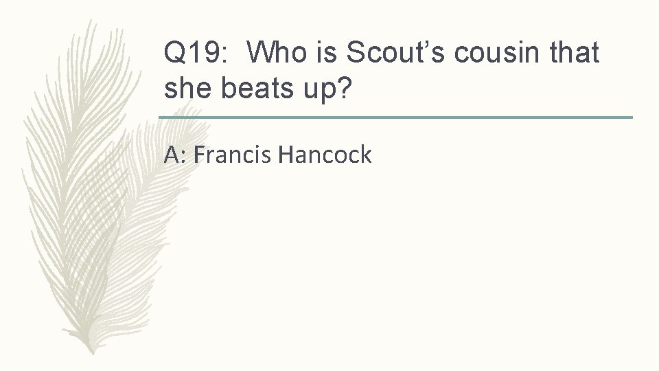 Q 19: Who is Scout’s cousin that she beats up? A: Francis Hancock 