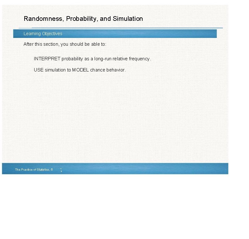 Randomness, Probability, and Simulation Learning Objectives After this section, you should be able to: