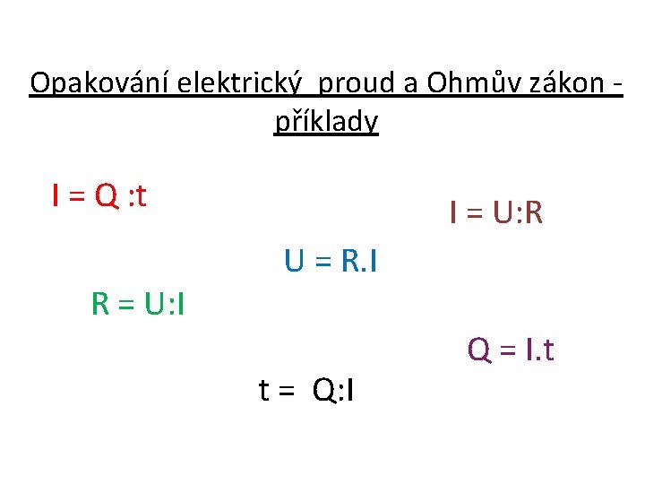 Opakování elektrický proud a Ohmův zákon příklady I = Q : t R =