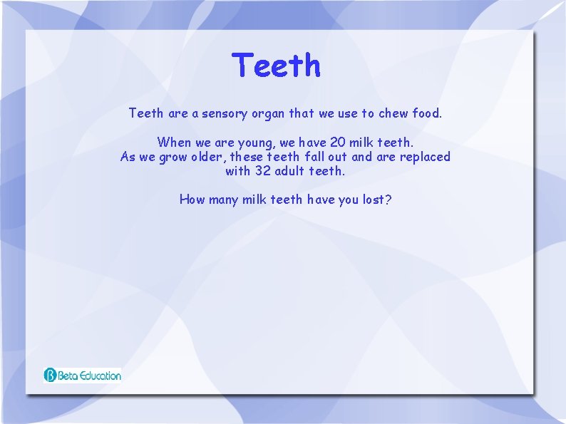 Teeth are a sensory organ that we use to chew food. When we are