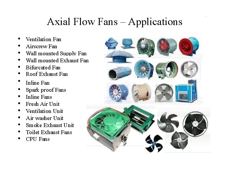 Axial Flow Fans – Applications • • • • Ventilation Fan Airscrew Fan Wall