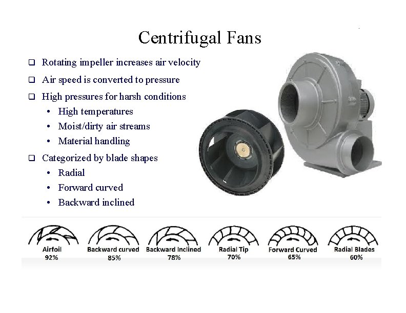 Centrifugal Fans Rotating impeller increases air velocity Air speed is converted to pressure High