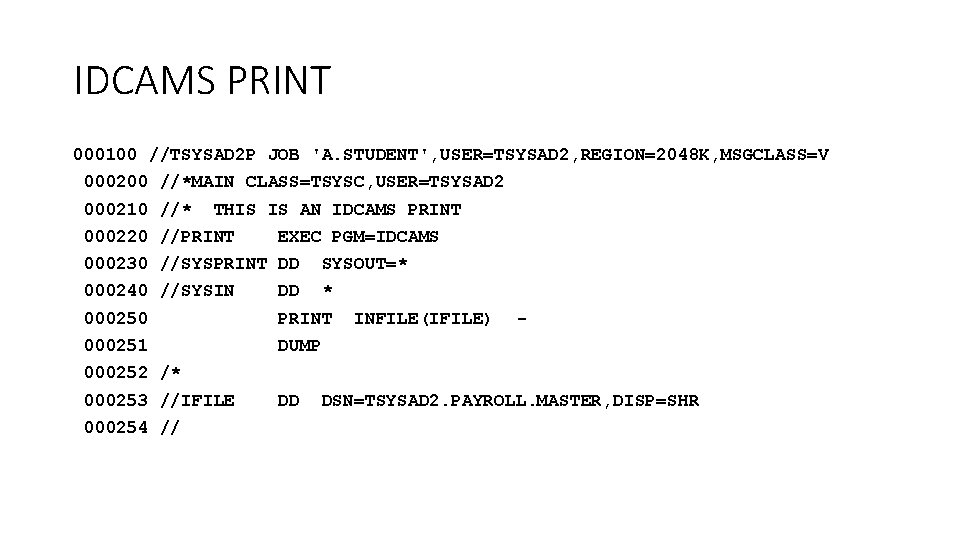 IDCAMS PRINT 000100 //TSYSAD 2 P JOB 'A. STUDENT', USER=TSYSAD 2, REGION=2048 K, MSGCLASS=V