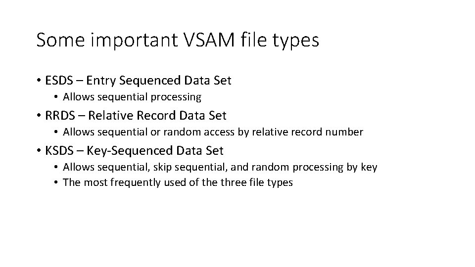 Some important VSAM file types • ESDS – Entry Sequenced Data Set • Allows