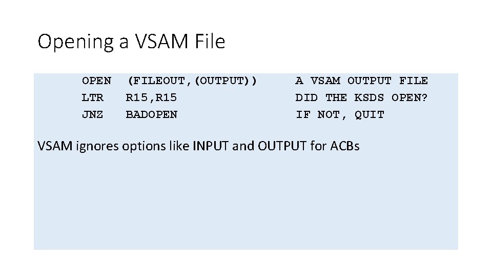 Opening a VSAM File OPEN LTR JNZ (FILEOUT, (OUTPUT)) R 15, R 15 BADOPEN