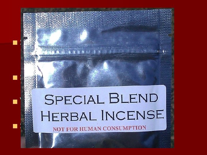 Synthetic Marijuana n Sold as herbal incense – Substances have no odor n Sold