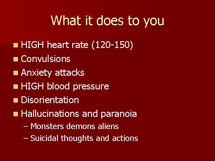 What it does to you n HIGH heart rate (120 -150) n Convulsions n